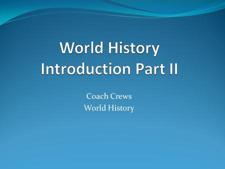 Coach Crews World History. Partner Response With your partner, talk about the following and have a response ready to defend: - Is it important to learn.