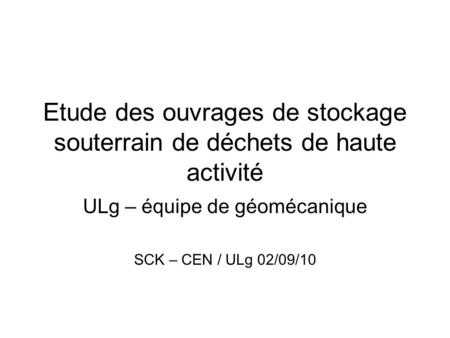 Etude des ouvrages de stockage souterrain de déchets de haute activité ULg – équipe de géomécanique SCK – CEN / ULg 02/09/10.