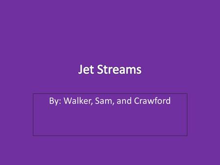 By: Walker, Sam, and Crawford. How does the Jet Stream move across the U.S? A jet stream is a current of air moving in fast waves, almost always from.
