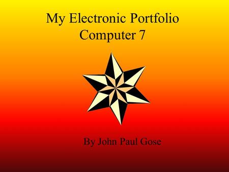 My Electronic Portfolio Computer 7 By John Paul Gose.