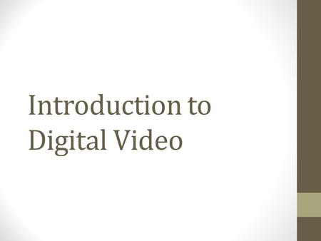 Introduction to Digital Video. Digital Video Digital vs. Analog Analog video uses a continuous electrical signal to capture footage on a magnetic tape.