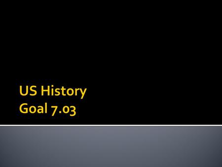 US History Goal 7.03.