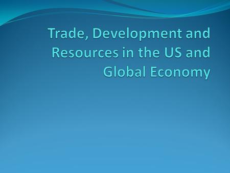 Trade, Development and Resources in the US and Global Economy
