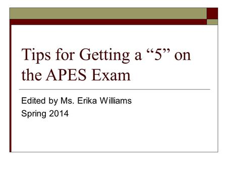 Tips for Getting a “5” on the APES Exam Edited by Ms. Erika Williams Spring 2014.