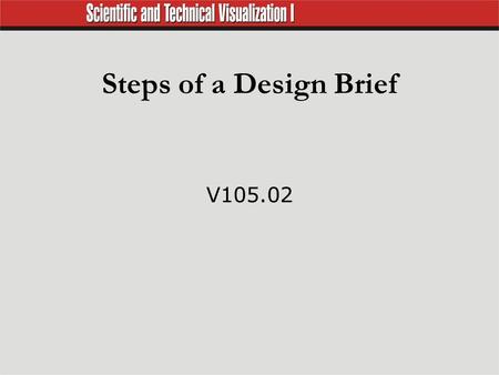 Steps of a Design Brief V105.02. Design Brief  Problem, identification, and definition Establish a clear idea of what is to be accomplished. Identify.