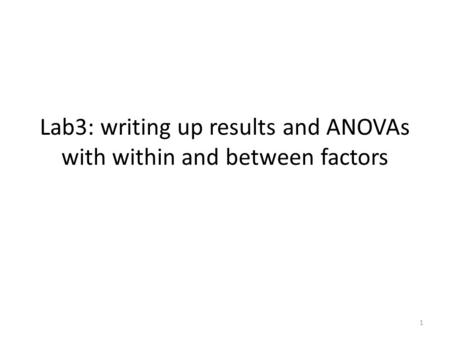 Lab3: writing up results and ANOVAs with within and between factors 1.