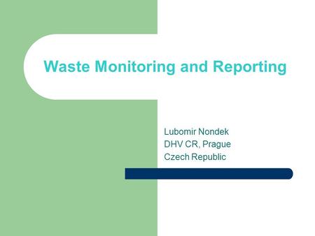 Waste Monitoring and Reporting Lubomir Nondek DHV CR, Prague Czech Republic.