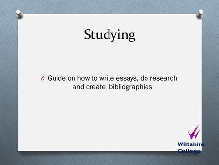 Studying O Guide on how to write essays, do research and create bibliographies Wiltshire College.