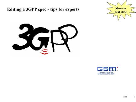 JMM1 Editing a 3GPP spec - tips for experts Move to next slide.