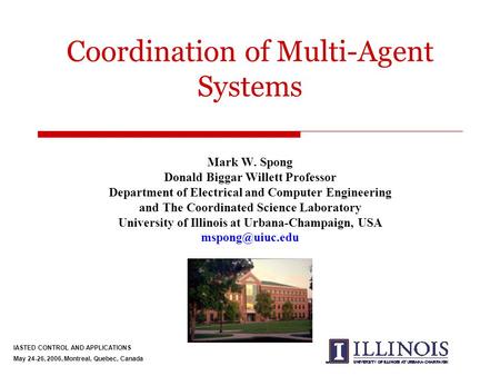 Coordination of Multi-Agent Systems Mark W. Spong Donald Biggar Willett Professor Department of Electrical and Computer Engineering and The Coordinated.