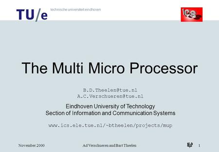 Technische universiteit eindhoven November 2000Ad Verschueren and Bart Theelen1 The Multi Micro Processor  Eindhoven.