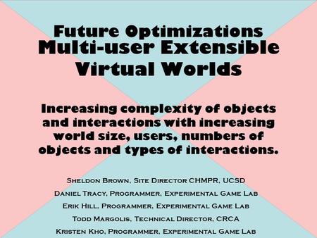 Multi-user Extensible Virtual Worlds Increasing complexity of objects and interactions with increasing world size, users, numbers of objects and types.