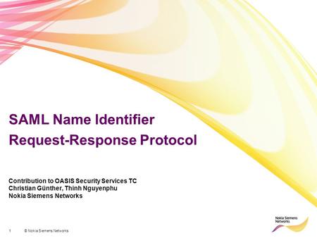 1© Nokia Siemens Networks SAML Name Identifier Request-Response Protocol Contribution to OASIS Security Services TC Christian Günther, Thinh Nguyenphu.