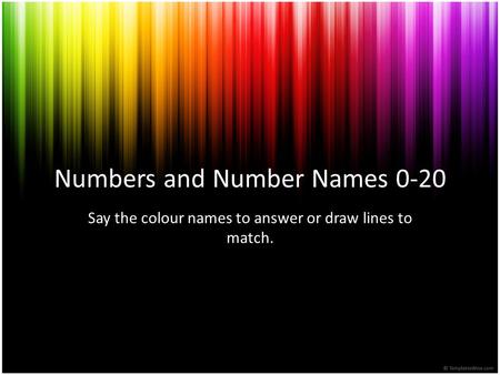 Numbers and Number Names 0-20 Say the colour names to answer or draw lines to match.