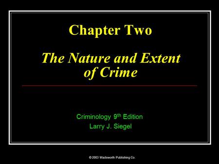 © 2003 Wadsworth Publishing Co. Chapter Two The Nature and Extent of Crime Criminology 9 th Edition Larry J. Siegel.