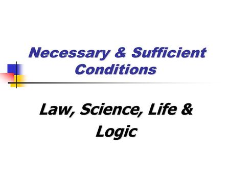 Necessary & Sufficient Conditions Law, Science, Life & Logic.