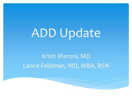ADD Update Kristi Maroni, MD Lance Feldman, MD, MBA, BSN.