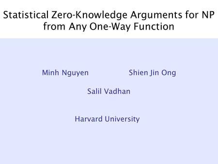 Statistical Zero-Knowledge Arguments for NP from Any One-Way Function Salil Vadhan Minh Nguyen Shien Jin Ong Harvard University.