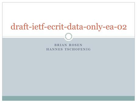 BRIAN ROSEN HANNES TSCHOFENIG draft-ietf-ecrit-data-only-ea-02.