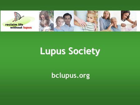Bclupus.org Lupus Society. bclupus.org What is Lupus? It is an acute chronic autoimmune disease The immune system over-activates and misfires It can target.