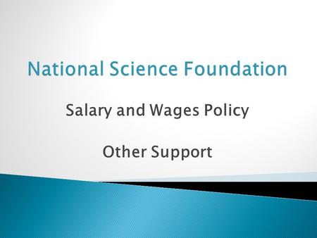 Salary and Wages Policy Other Support.  Limits salary compensation for senior personnel  Two (2) months of regular salary in any one year  All NSF.