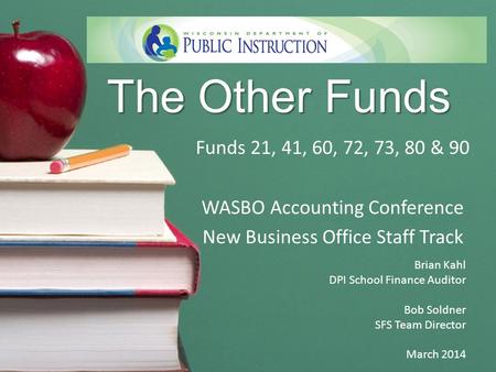 The Other Funds Funds 21, 41, 60, 72, 73, 80 & 90 WASBO Accounting Conference New Business Office Staff Track Brian Kahl DPI School Finance Auditor Bob.