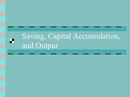 Saving, Capital Accumulation, and Output