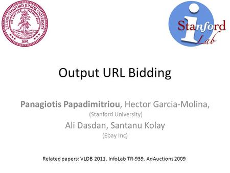 Output URL Bidding Panagiotis Papadimitriou, Hector Garcia-Molina, (Stanford University) Ali Dasdan, Santanu Kolay (Ebay Inc) Related papers: VLDB 2011,
