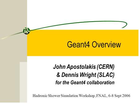 Geant4 Overview John Apostolakis (CERN) & Dennis Wright (SLAC)