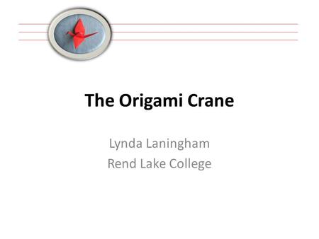 The Origami Crane Lynda Laningham Rend Lake College.