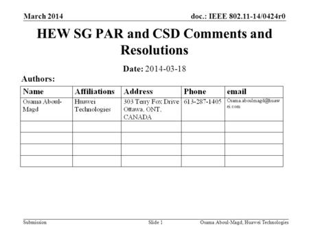 Doc.: IEEE 802.11-14/0424r0 Submission March 2014 Osama Aboul-Magd, Huawei TechnologiesSlide 1 HEW SG PAR and CSD Comments and Resolutions Date: 2014-03-18.