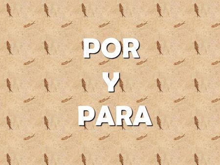 POR Y PARA. In Spanish, the two prepositions por and para are both generally translated as “for.” They are NOT interchangeable.