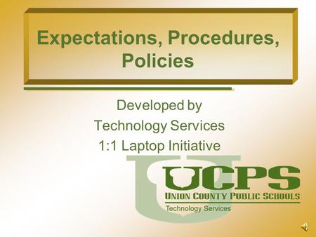 Expectations, Procedures, Policies Developed by Technology Services 1:1 Laptop Initiative.