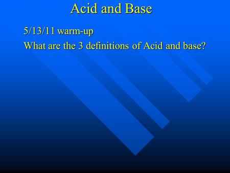 Acid and Base 5/13/11 warm-up What are the 3 definitions of Acid and base?