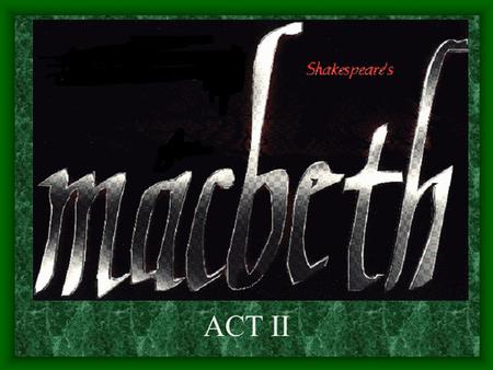 ACT II. What’s in a Name (Characters) There’s only one comic figure in Macbeth, the drunken Porter. He provides comic relief while discussing some quite.