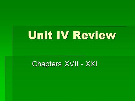 Unit IV Review Chapters XVII - XXI. Vocabulary  Be sure you know the vocabulary words from this unit well! There will be a vocabulary quiz in the next.