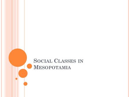 S OCIAL C LASSES IN M ESOPOTAMIA. S OCIAL C LASSES There were three main classes of people in ancient Mesopotamia the upper class the middle class the.