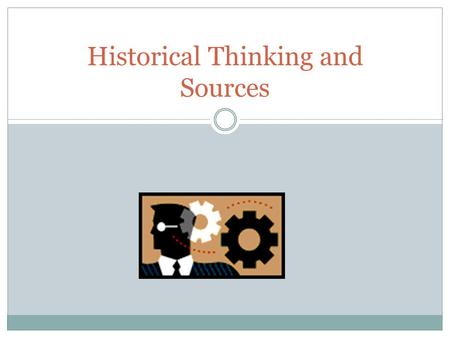 Historical Thinking and Sources. Historical Research means searching out a variety of sources that will help you answer a historical question or learn.