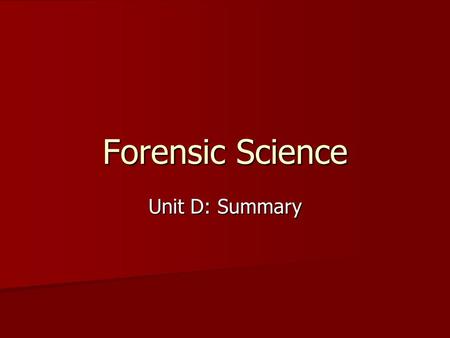 Forensic Science Unit D: Summary.