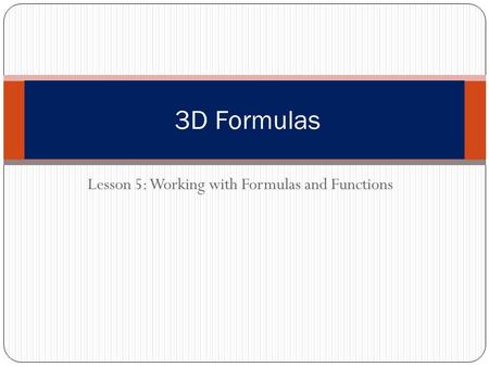 Lesson 5: Working with Formulas and Functions 3D Formulas.