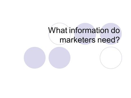 What information do marketers need?. I. What helps businesses make better decisions? Understanding consumers differences Expanding choices to satisfy.