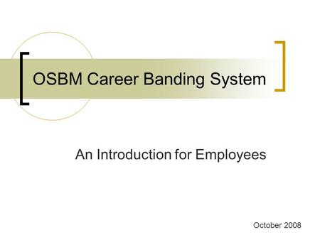 OSBM Career Banding System An Introduction for Employees October 2008.