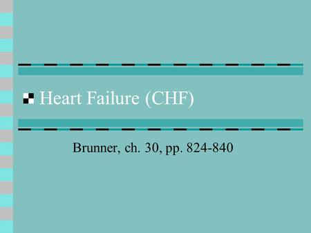 Heart Failure (CHF) Brunner, ch. 30, pp. 824-840.