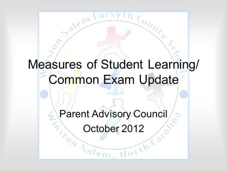 Measures of Student Learning/ Common Exam Update Parent Advisory Council October 2012.