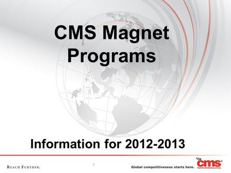 1 CMS Magnet Programs Information for 2012-2013. 2 CMS intends to provide all programs described in the 2012-2013 Guide to Magnet Programs. Based on budget.