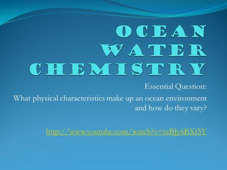 Essential Question: What physical characteristics make up an ocean environment and how do they vary?