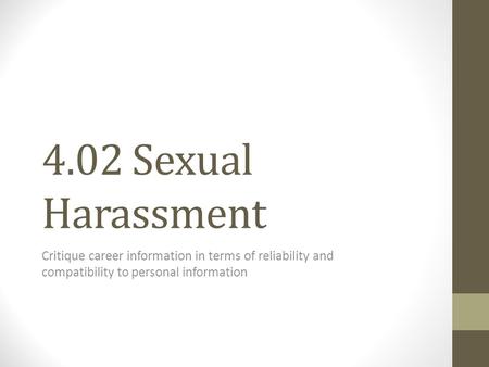 4.02 Sexual Harassment Critique career information in terms of reliability and compatibility to personal information.