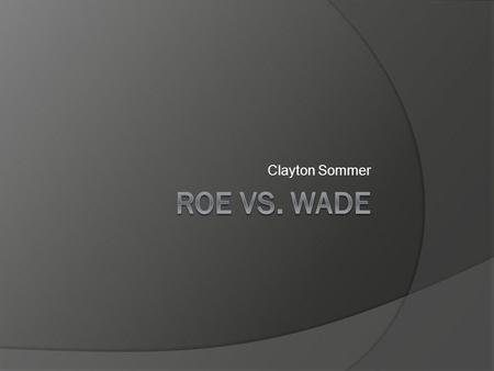 Clayton Sommer Roe vs. Wade.