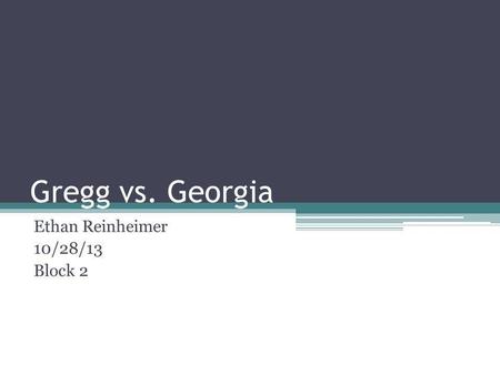 Gregg vs. Georgia Ethan Reinheimer 10/28/13 Block 2.