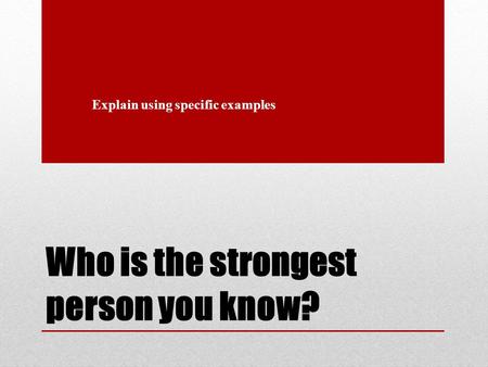 Who is the strongest person you know? Explain using specific examples.